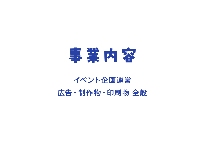 事業内容 イベント企画運営 広告・制作物・印刷物全般